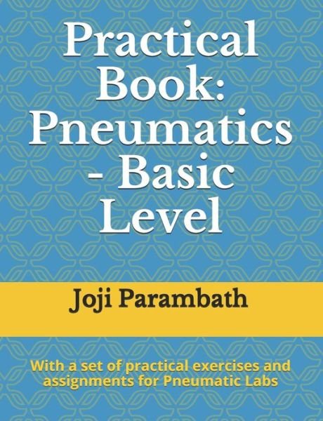 Cover for Joji Parambath · Practical Book: Pneumatics - Basic Level - Industrial Hydraulics and Pneumatics Practical Book (Paperback Bog) (2020)