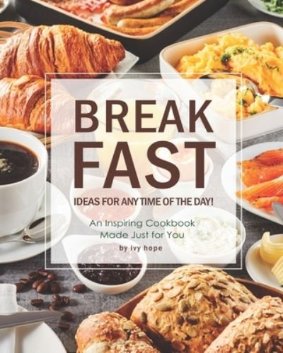 Cover for Ivy Hope · Breakfast Ideas for Any Time of The Day! (Pocketbok) (2021)