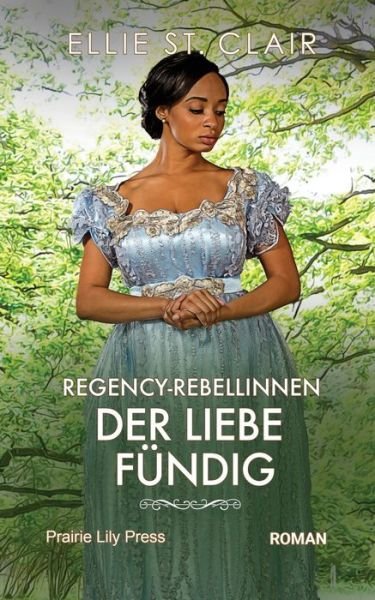 Cover for Ellie St Clair · Regency Rebellinnen - Der Liebe fundig: Historischer Liebesroman (Paperback Bog) (2022)