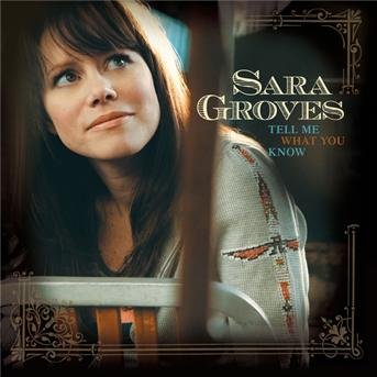 Tell Me What You Know - Sara Groves - Musik - INTEGRITY - 0000768430224 - 19 september 2008