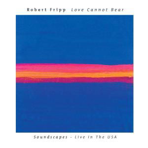 Love Cannot Bear - Soundscapes - Live In The Usa - Robert Fripp - Musikk - MUSEA - 0633367055224 - 12. oktober 2021