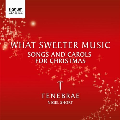 What Sweeter Music-songs and Carols - Tenebrae - Musikk - SIGNUM CLASSICS - 0635212018224 - 15. desember 2009