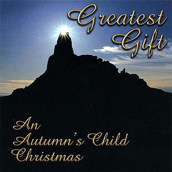 Greatest Gift (An Autumn's Child Christmas) - Autumn's Child - Music - Cedar n Sage Music - 0654707751224 - October 30, 2007