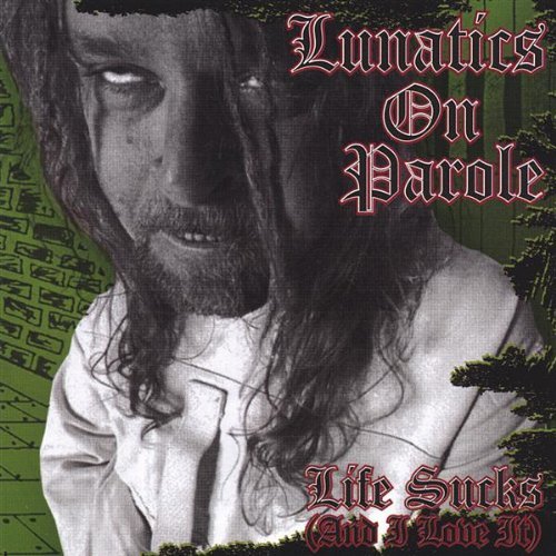 Life Sucks & I Love It - Lunatics on Parole - Musik - CD Baby - 0666423311224 - 2. november 2004