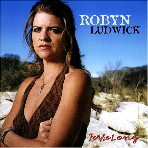 For So Long - Robyn Ludwick - Musiikki - LATE SHOW - 0733792579224 - tiistai 12. heinäkuuta 2005