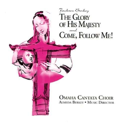 Cover for Omaha Cantata Choir · Glory of His Majesty &amp; Come Follow Me (CD) (2007)