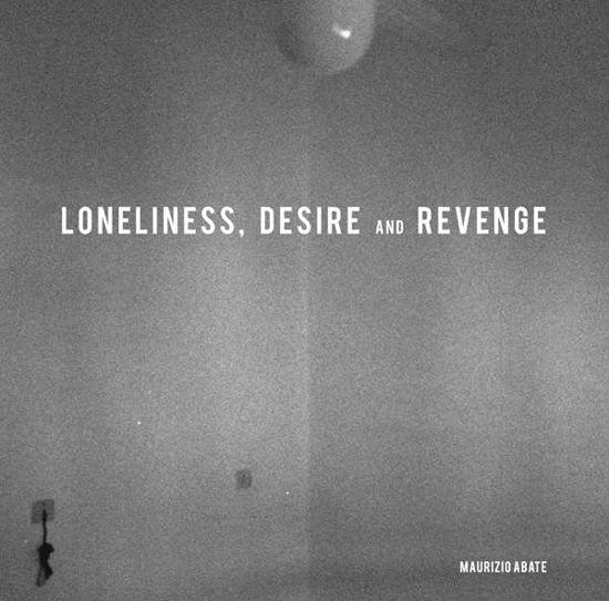Cover for Maurizio Abate · Loneliness Desire &amp; Revenge (LP) (2016)
