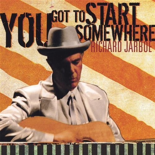 You Got to Start Somewhere - Richard Jarboe - Musiikki - Richard Jarboe - 0825346763224 - tiistai 21. joulukuuta 2004