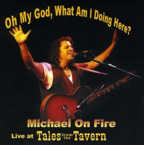 Oh My God What Am I Doing Here? - Michael on Fire - Musik - CD Baby - 0828958002224 - 2. august 2005