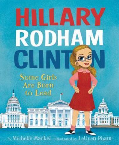 Cover for Michelle Markel · Hillary Rodham Clinton: Some Girls Are Born to Lead (Hardcover Book) [First edition. edition] (2016)