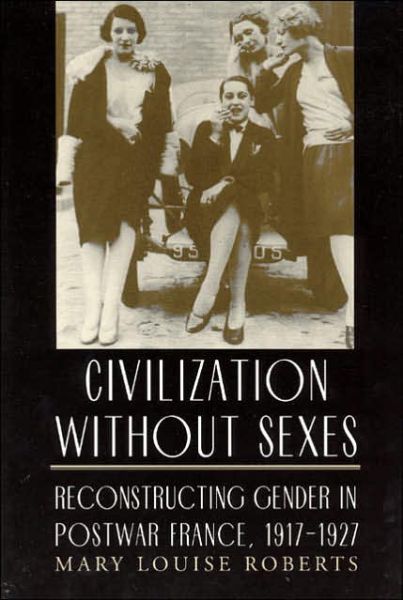 Cover for Mary Louise Roberts · Civilization without Sexes: Reconstructing Gender in Postwar France, 1917-1927 - Women in Culture and Society (Paperback Book) [2nd edition] (1994)