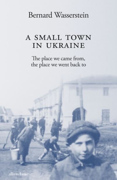 Cover for Bernard Wasserstein · A Small Town in Ukraine: The place we came from, the place we went back to (Gebundenes Buch) (2023)
