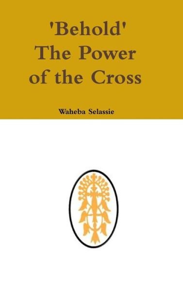 Cover for Waheba Selassie · Behold The Power of the Cross (Inbunden Bok) (2017)