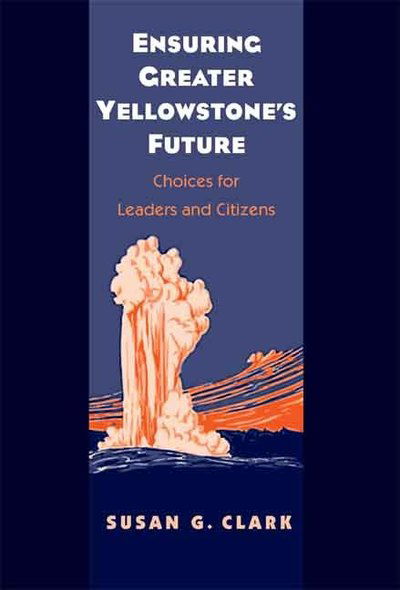 Cover for Susan Gail Clark · Ensuring Greater Yellowstone's Future: Choices for Leaders and Citizens (Hardcover Book) (2008)
