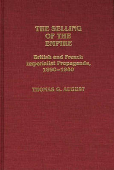 Cover for T. G. August · The Selling of the Empire: British and French Imperialist Propaganda, 1890-1940 - Contributions in Comparative Colonial Studies (Hardcover Book) (1985)