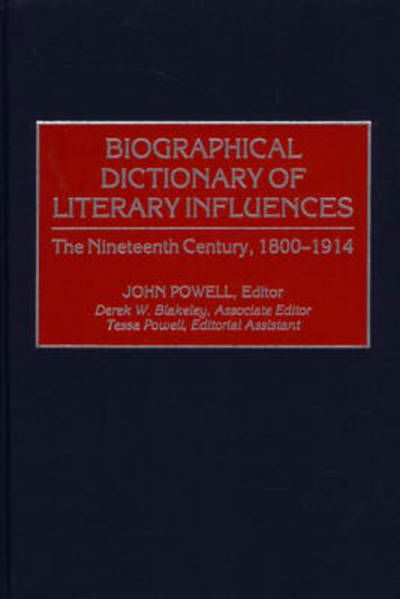 Biographical Dictionary of Literary Influences: The Nineteenth Century, 1800-1914 - John Powell - Livres - Bloomsbury Publishing Plc - 9780313304224 - 30 octobre 2000