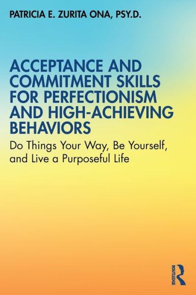 Cover for Zurita Ona, Patricia E., PsyD · Acceptance and Commitment Skills for Perfectionism and High-Achieving Behaviors: Do Things Your Way, Be Yourself, and Live a Purposeful Life (Taschenbuch) (2022)