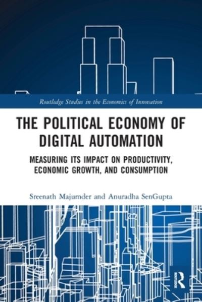 Cover for Sreenath Majumder · The Political Economy of Digital Automation: Measuring its Impact on Productivity, Economic Growth, and Consumption - Routledge Studies in the Economics of Innovation (Paperback Book) (2022)