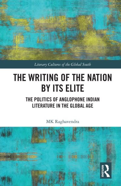 Cover for MK Raghavendra · The Writing of the Nation by Its Elite: The Politics of Anglophone Indian Literature in the Global Age - Literary Cultures of the Global South (Paperback Bog) (2023)