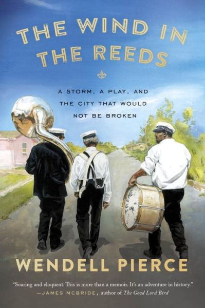 Cover for Wendell Pierce · The Wind in the Reeds: A Storm, A Play, and the City That Would Not Be Broken (Paperback Book) (2016)