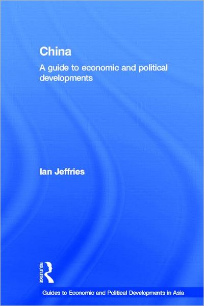 China: A Guide to Economic and Political Developments - Guides to Economic and Political Developments in Asia - Ian Jeffries - Kirjat - Taylor & Francis Ltd - 9780415514224 - torstai 22. maaliskuuta 2012