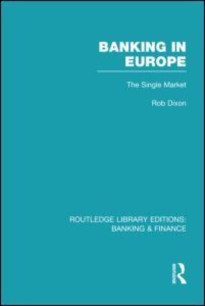 Banking in Europe (RLE Banking & Finance): The Single Market - Routledge Library Editions: Banking & Finance - Robert Dixon - Books - Taylor & Francis Ltd - 9780415530224 - May 25, 2012