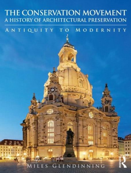 Cover for Miles Glendinning · The Conservation Movement: A History of Architectural Preservation: Antiquity to Modernity (Paperback Book) (2013)