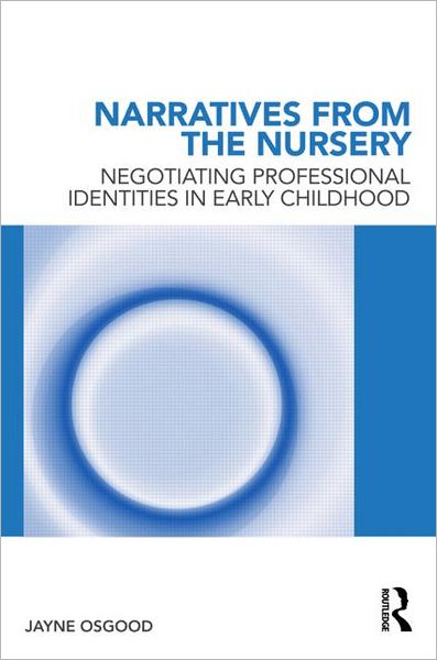 Cover for Osgood, Jayne (London Metropolitan University, UK.) · Narratives from the Nursery: Negotiating professional identities in early childhood (Paperback Book) (2011)