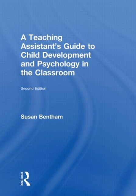 Cover for Bentham, Susan (University of Chichester, UK) · A Teaching Assistant's Guide to Child Development and Psychology in the Classroom: Second edition (Hardcover Book) (2011)