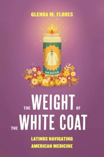 The Weight of the White Coat: Latinos Navigating American Medicine - Glenda M. Flores - Böcker - University of California Press - 9780520409224 - 27 maj 2025