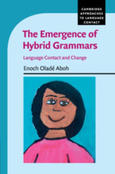 The Emergence of Hybrid Grammars: Language Contact and Change - Cambridge Approaches to Language Contact - Aboh, Enoch Olade (Universiteit van Amsterdam) - Bøger - Cambridge University Press - 9780521150224 - 9. maj 2019
