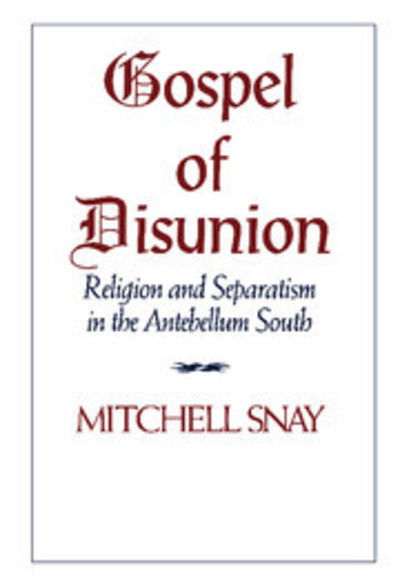 Cover for Snay, Mitchell (Denison University, Ohio) · Gospel of Disunion: Religion and Separatism in the Antebellum South (Hardcover Book) (1993)