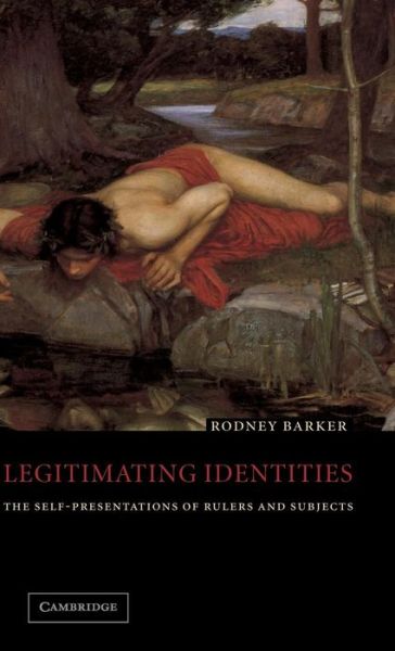 Cover for Barker, Rodney (London School of Economics and Political Science) · Legitimating Identities: The Self-Presentations of Rulers and Subjects (Hardcover Book) (2001)