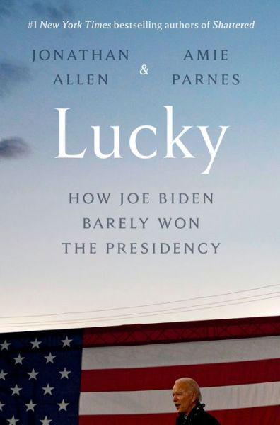 Cover for Jonathan Allen · Lucky: How Joe Biden Barely Won the Presidency (Hardcover Book) (2021)