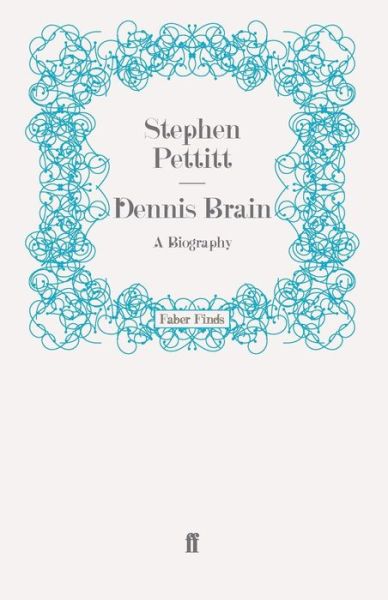 Dennis Brain: A Biography - Stephen Pettitt - Books - Faber & Faber - 9780571254224 - September 17, 2009