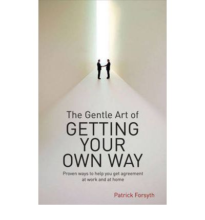 The Gentle Art of Getting Your Own Way: Proven Ways to Help You Get Agreement at Work and at Home - Patrick Forsyth - Kirjat - W Foulsham & Co Ltd - 9780572033224 - maanantai 28. toukokuuta 2007