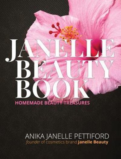 Cover for Anika Janelle Pettiford · The Janelle Beauty Book: Homemade Beauty Recipes (Hardcover Book) (2018)