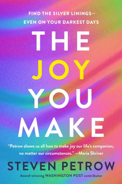 Cover for Steven Petrow · The Joy You Make: Find the Silver Linings - Even on Your Darkness Days (Hardcover Book) (2024)