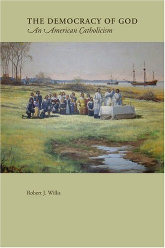 Cover for Robert Willis · The Democracy of God: an American Catholicism (Pocketbok) (2006)