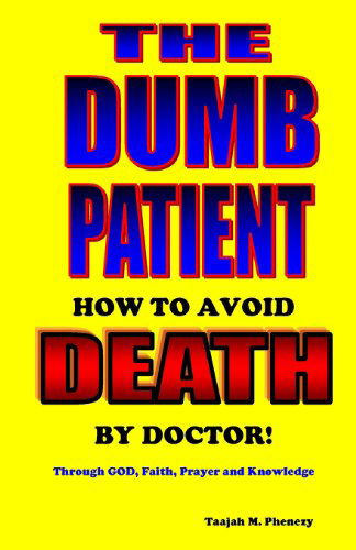 Cover for Taajah M. Phenezy · The Dumb Patient: How to Avoid Death by Doctor (Taschenbuch) [First edition] (2013)