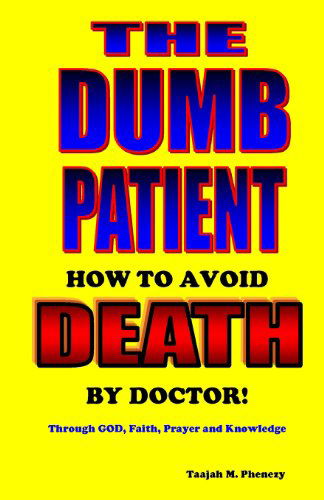 Cover for Taajah M. Phenezy · The Dumb Patient: How to Avoid Death by Doctor (Pocketbok) [First edition] (2013)