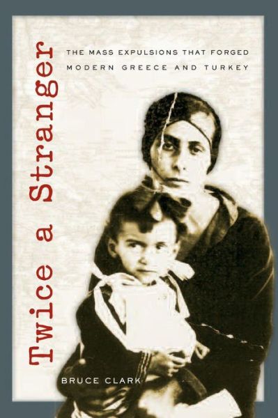 Cover for Bruce Clark · Twice a Stranger - The Mass Expulsions that Forged  Modern Greece and Turkey (OBEI) (Paperback Book) (2009)