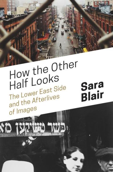 Cover for Sara Blair · How the Other Half Looks: The Lower East Side and the Afterlives of Images (Hardcover Book) (2018)