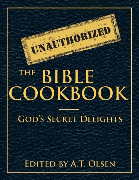 Cover for A T Olsen · The Unauthorized Bible Cookbook: God's Secret Delights (Pocketbok) (2014)