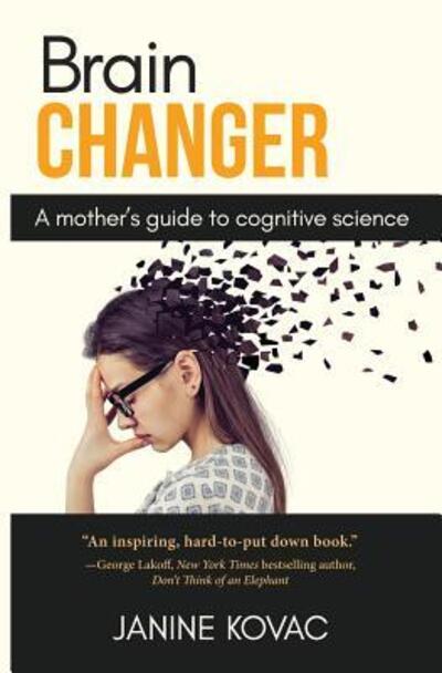 Brain Changer A Mother's Guide to Cognitive Science - Janine Kovac - Bücher - Noelle & Noelle Publishing - 9780692782224 - 30. Oktober 2016