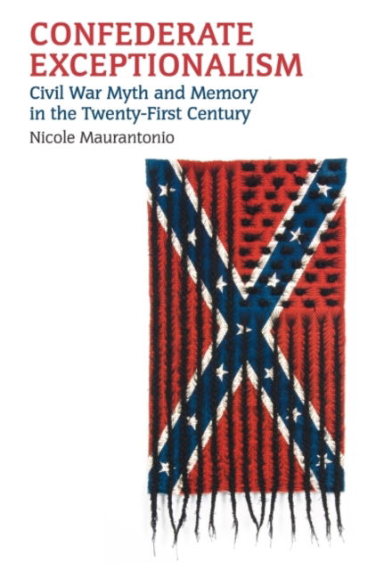 Confederate Exceptionalism: Civil War Myth and Memory in the Twenty-First Century - Nicole Maurantonio - Books - University Press of Kansas - 9780700634224 - October 30, 2022