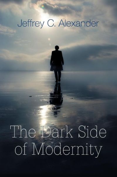 Cover for Alexander, Jeffrey C. (Yale University) · The Dark Side of Modernity (Paperback Book) (2013)