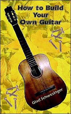 Cover for Glad Schwesinger · How to Build Your Own Guitar (Paperback Bog) (2002)