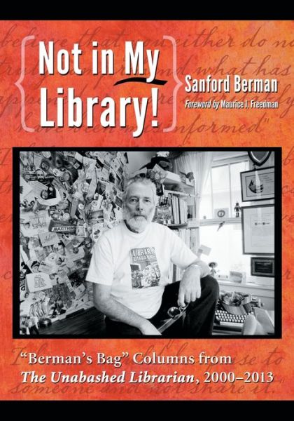 Cover for Sanford Berman · Not in My Library!: &quot;Berman's Bag&quot; Columns from &lt;IB&gt;The Unabashed Librarian&lt; / IB&gt;, 2000-2013 (Paperback Book) (2013)