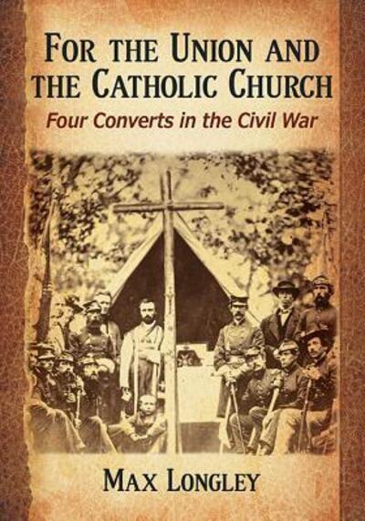 Cover for Max Longley · For the Union and the Catholic Church: Four Converts in the Civil War (Paperback Book) (2015)